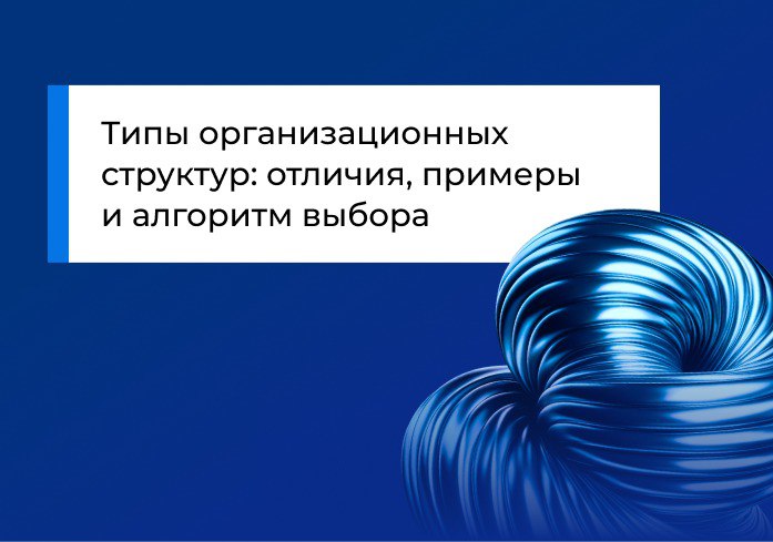 Типы организационных структур: отличия, примеры и алгоритм выбора