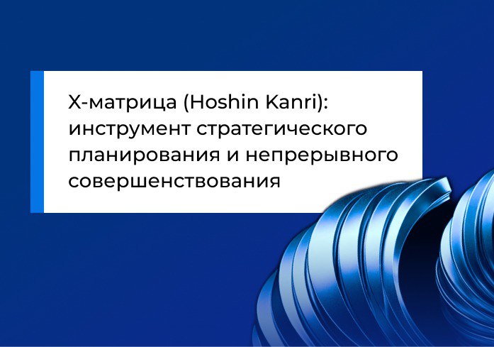 X-матрица: инструмент стратегического планирования и непрерывного совершенствования