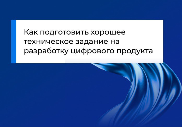 Как подготовить хорошее техническое задание на разработку цифрового продукта