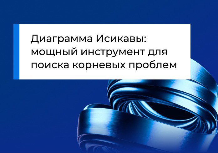 Диаграмма Исикавы: мощный инструмент для поиска корневых проблем
